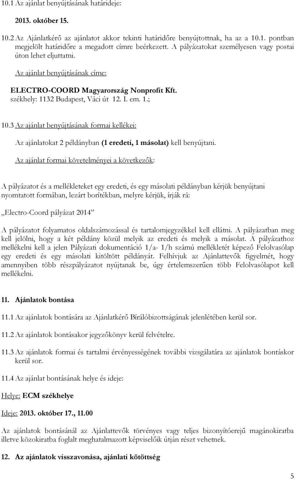 3 Az ajánlat benyújtásának formai kellékei: Az ajánlatokat 2 példányban (1 eredeti, 1 másolat) kell benyújtani.