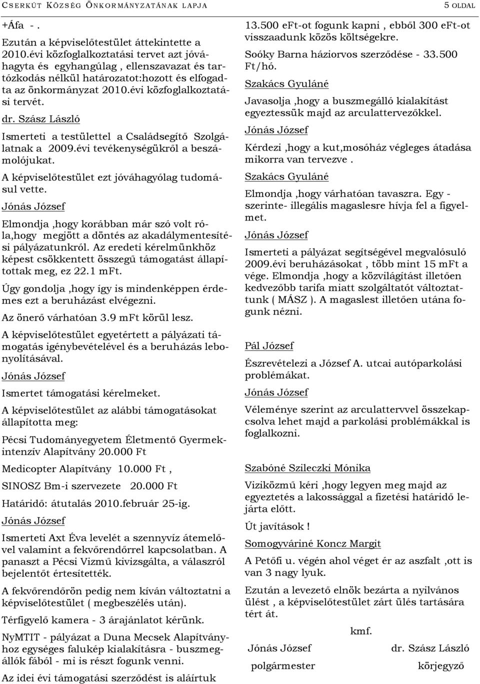 Ismerteti a testülettel a Családsegítő Szolgálatnak a 2009.évi tevékenységükről a beszámolójukat. A képviselőtestület ezt jóváhagyólag tudomásul vette.