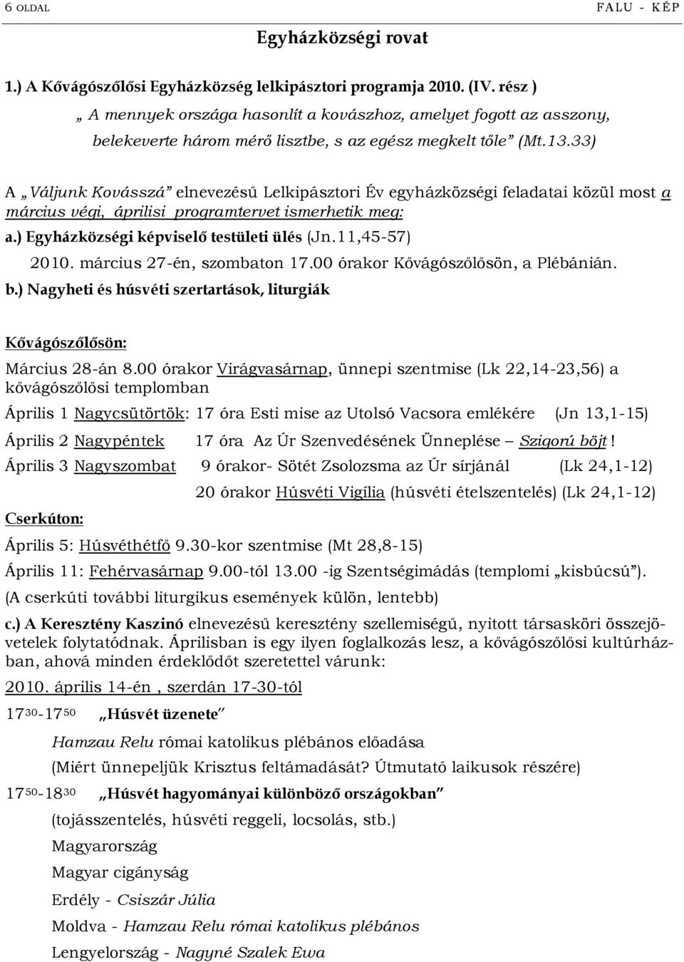 33) A Váljunk Kovásszá elnevezésű Lelkipásztori Év egyházközségi feladatai közül most a március végi, áprilisi programtervet ismerhetik meg: a.) Egyházközségi képviselő testületi ülés (Jn.