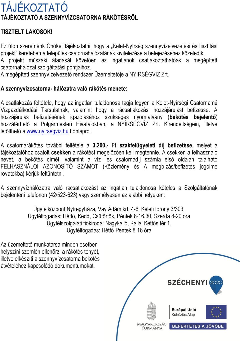 A projekt műszaki átadását követően az ingatlanok csatlakoztathatóak a megépített csatornahálózat szolgáltatási pontjaihoz. A megépített szennyvízelvezető rendszer Üzemeltetője a NYÍRSÉGVÍZ Zrt.