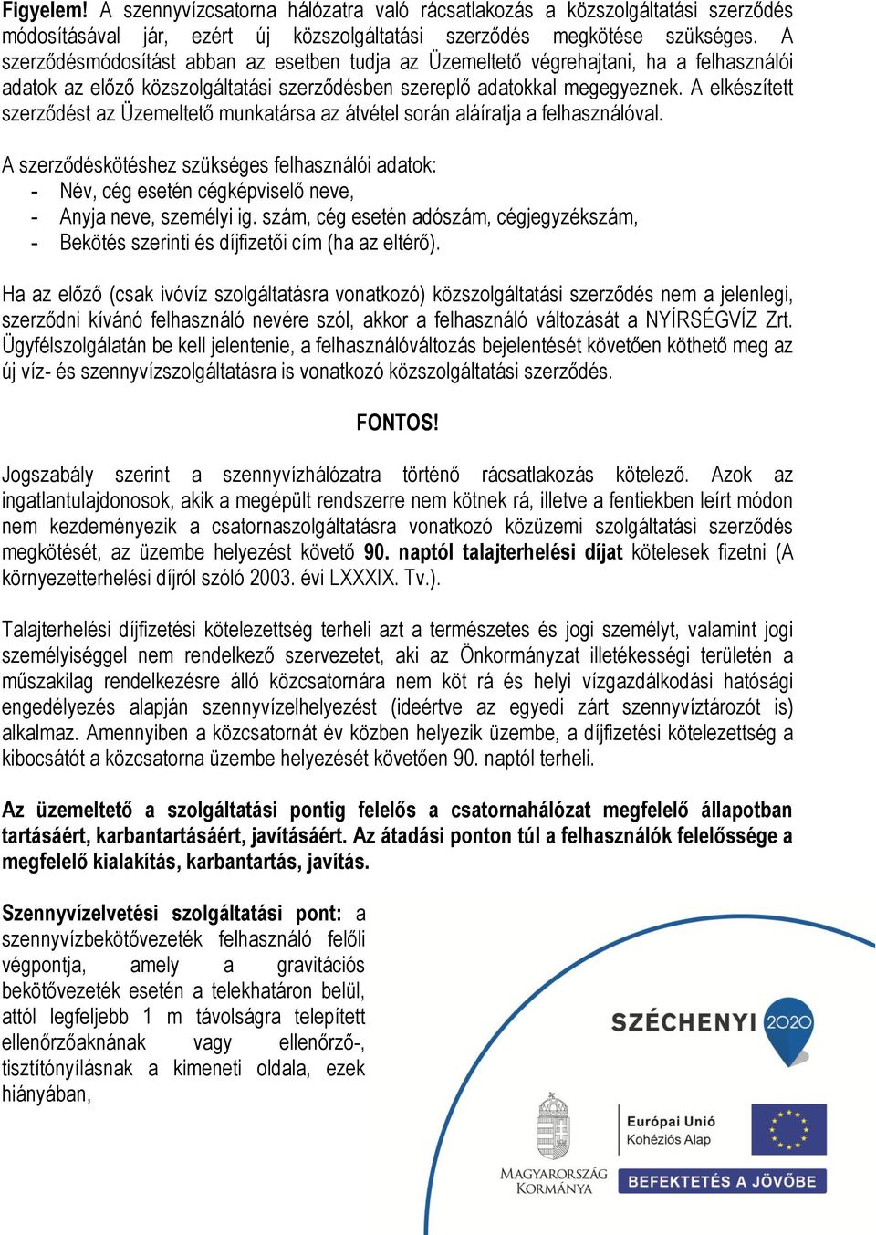 A elkészített szerződést az Üzemeltető munkatársa az átvétel során aláíratja a felhasználóval.