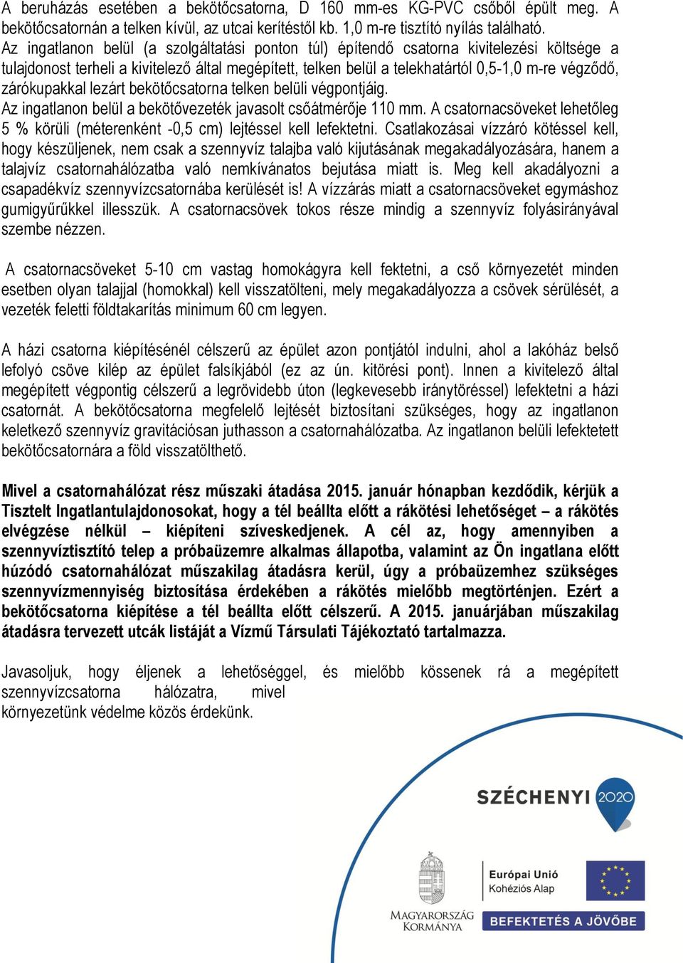 zárókupakkal lezárt bekötőcsatorna telken belüli végpontjáig. Az ingatlanon belül a bekötővezeték javasolt csőátmérője 110 mm.