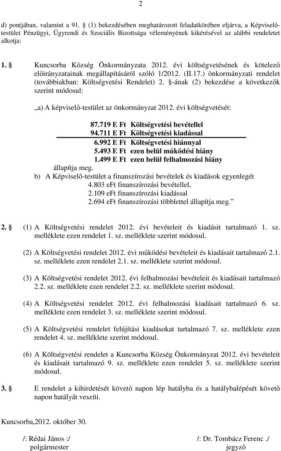 Kuncsorba Község Önkormányzata 2012. évi költségvetésének és kötelezı elıirányzatainak megállapításáról szóló 1/2012. (II.17.) önkormányzati rendelet (továbbiakban: Költségvetési Rendelet) 2.