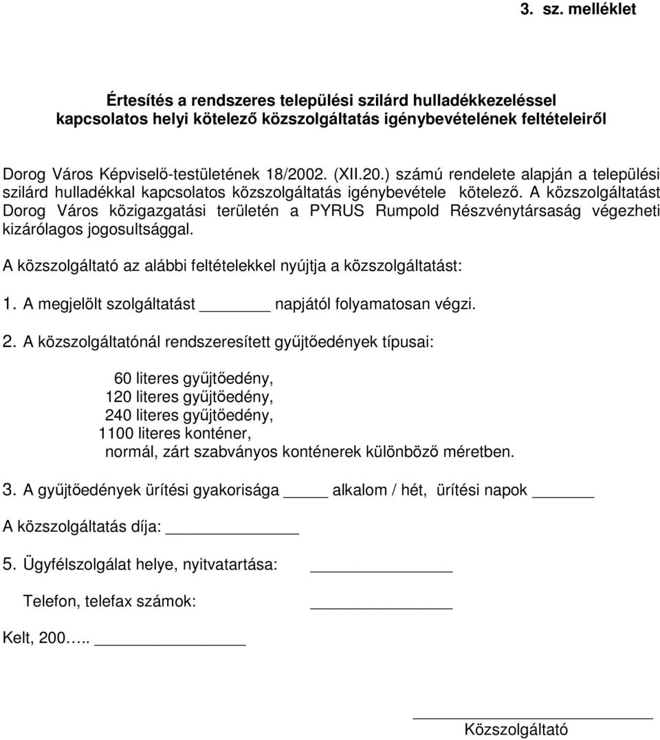 A közszolgáltatást Dorog Város közigazgatási területén a PYRUS Rumpold Részvénytársaság végezheti kizárólagos jogosultsággal. A közszolgáltató az alábbi feltételekkel nyújtja a közszolgáltatást: 1.