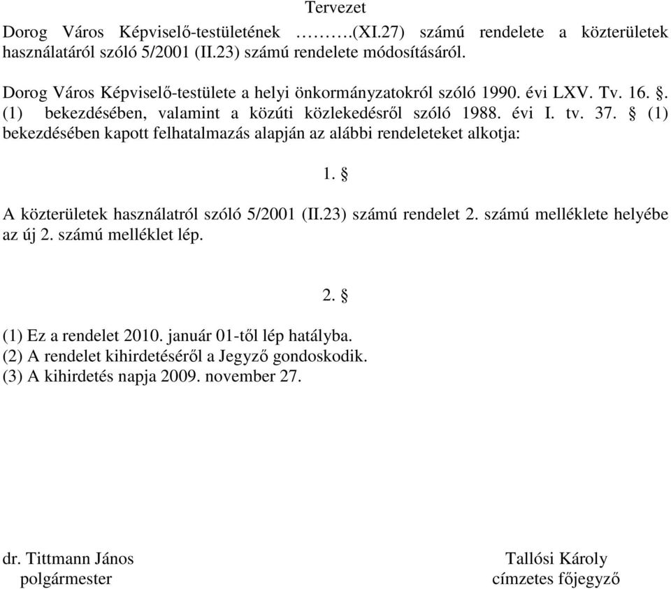 (1) bekezdésében kapott felhatalmazás alapján az alábbi rendeleteket alkotja: 1. A közterületek használatról szóló 5/2001 (II.23) számú rendelet 2. számú melléklete helyébe az új 2.