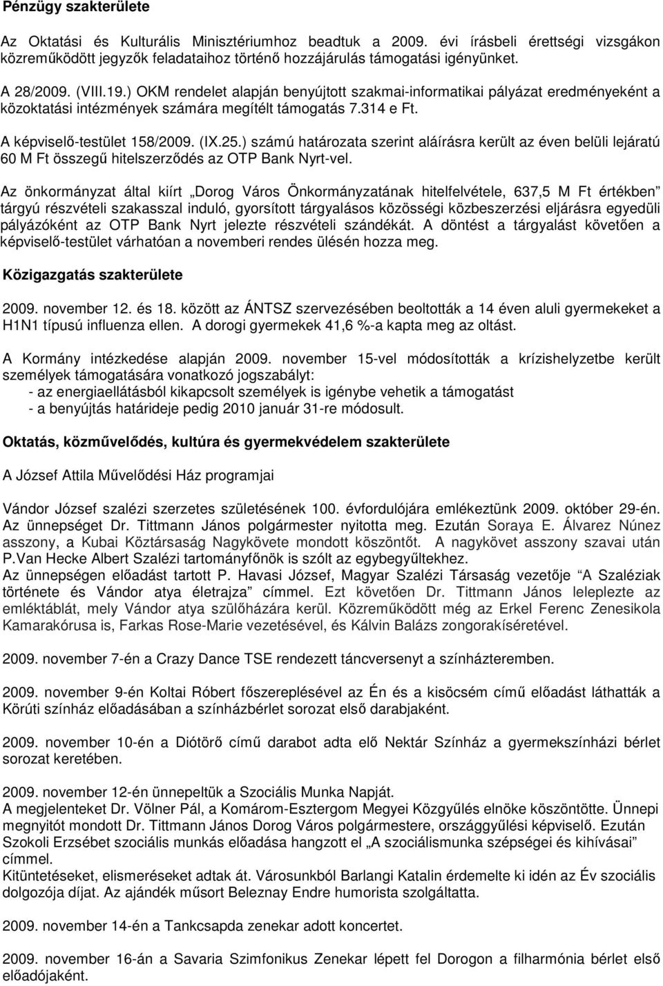 25.) számú határozata szerint aláírásra került az éven belüli lejáratú 60 M Ft összegő hitelszerzıdés az OTP Bank Nyrt-vel.