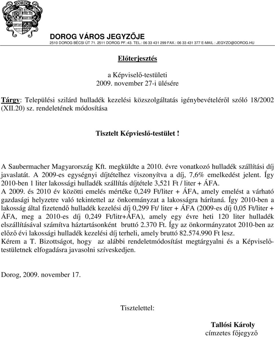 A Saubermacher Magyarország Kft. megküldte a 2010. évre vonatkozó hulladék szállítási díj javaslatát. A 2009-es egységnyi díjtételhez viszonyítva a díj, 7,6% emelkedést jelent.