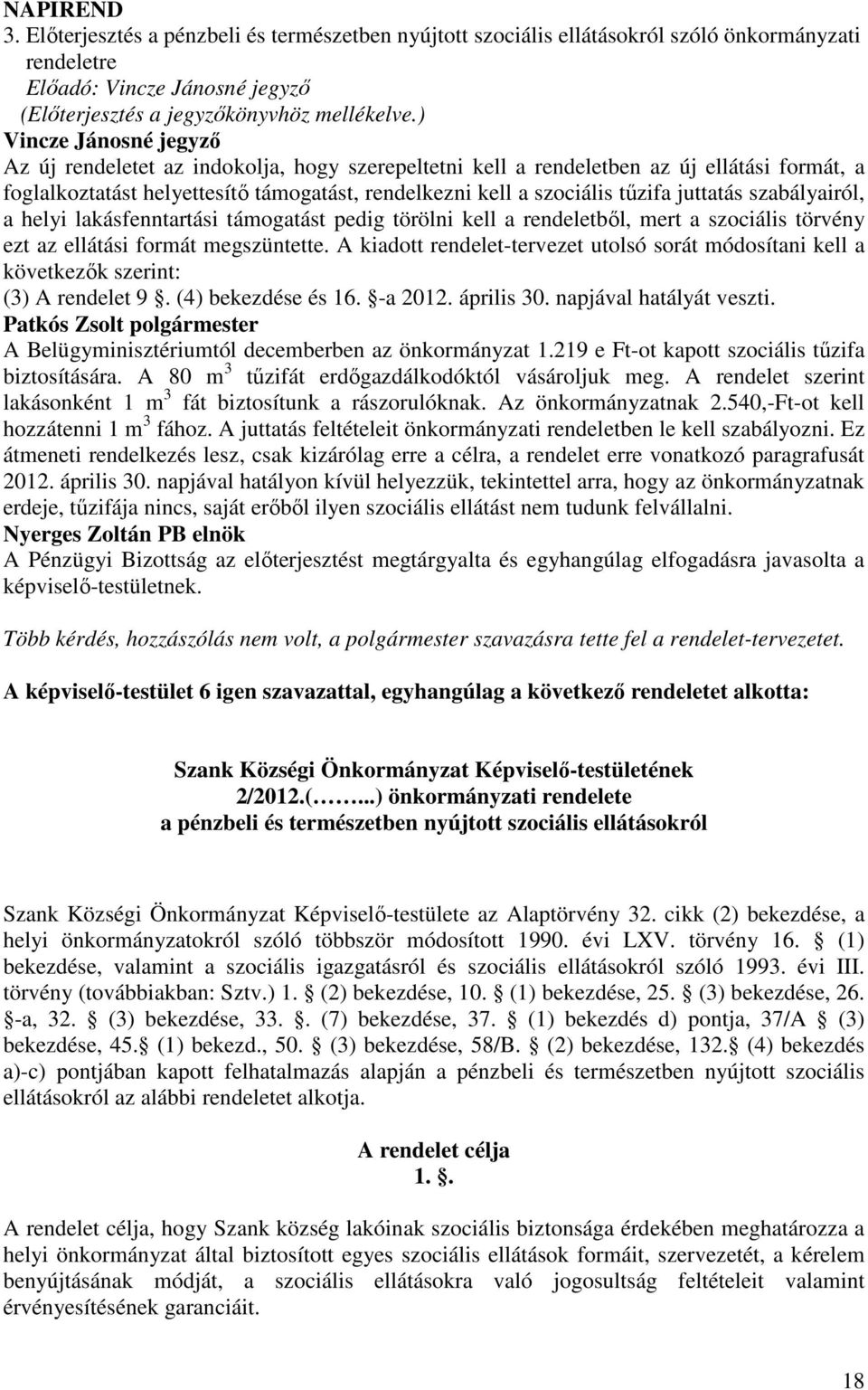 juttatás szabályairól, a helyi lakásfenntartási támogatást pedig törölni kell a rendeletbıl, mert a szociális törvény ezt az ellátási formát megszüntette.