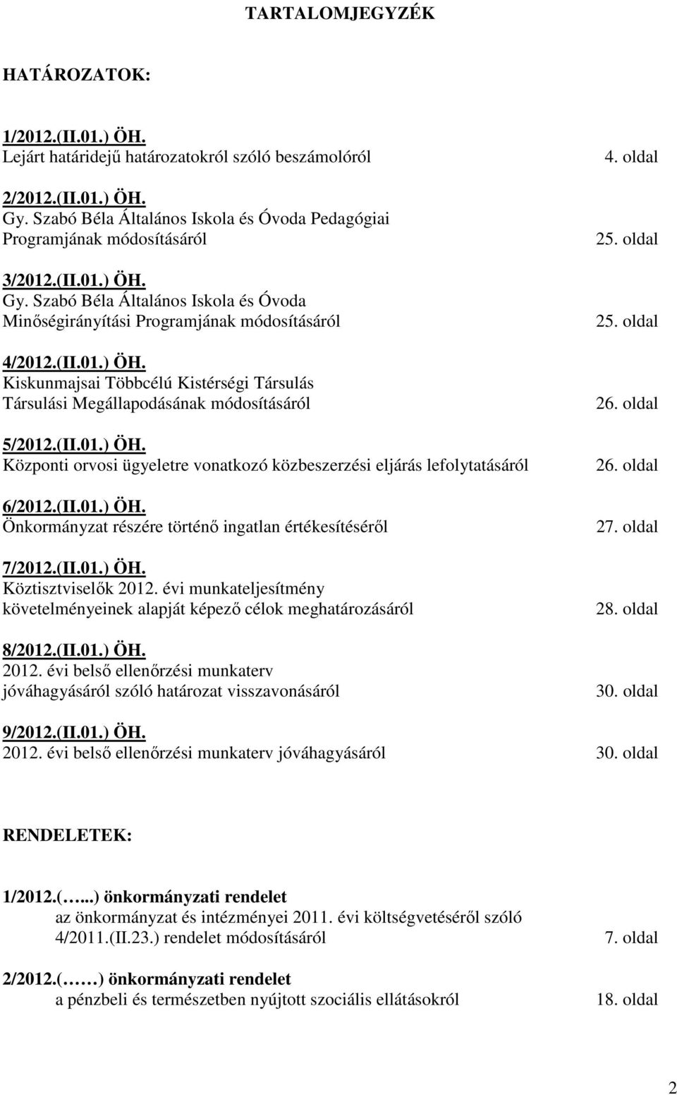 (II.01.) ÖH. Központi orvosi ügyeletre vonatkozó közbeszerzési eljárás lefolytatásáról 6/2012.(II.01.) ÖH. Önkormányzat részére történı ingatlan értékesítésérıl 7/2012.(II.01.) ÖH. Köztisztviselık 2012.