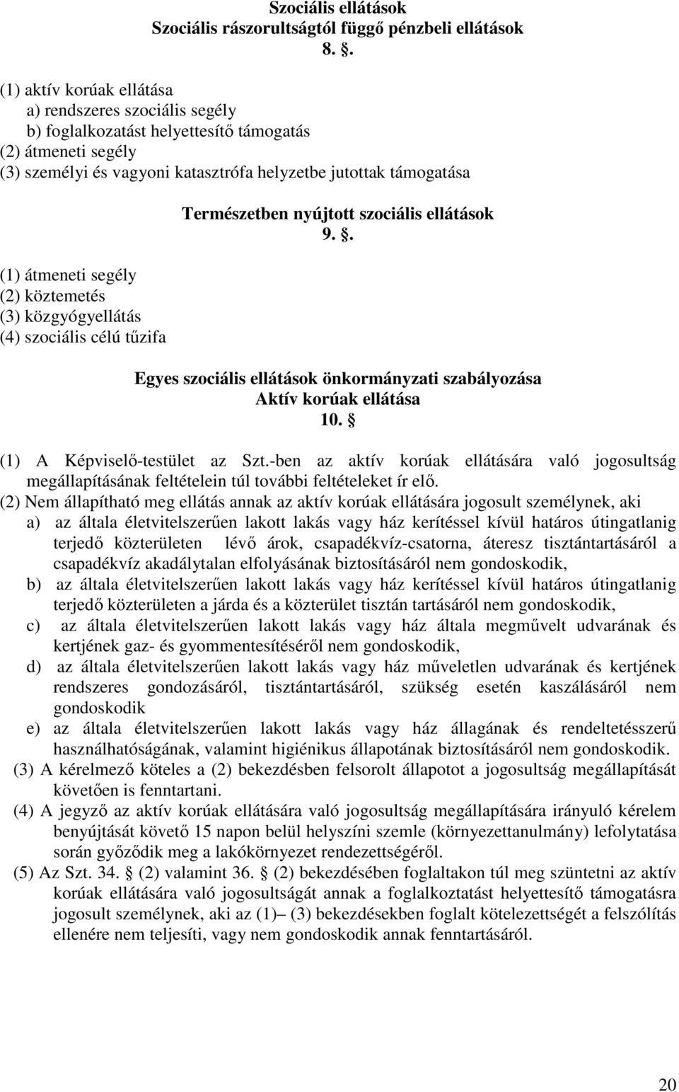 segély (2) köztemetés (3) közgyógyellátás (4) szociális célú tőzifa Természetben nyújtott szociális ellátások 9.. Egyes szociális ellátások önkormányzati szabályozása Aktív korúak ellátása 10.