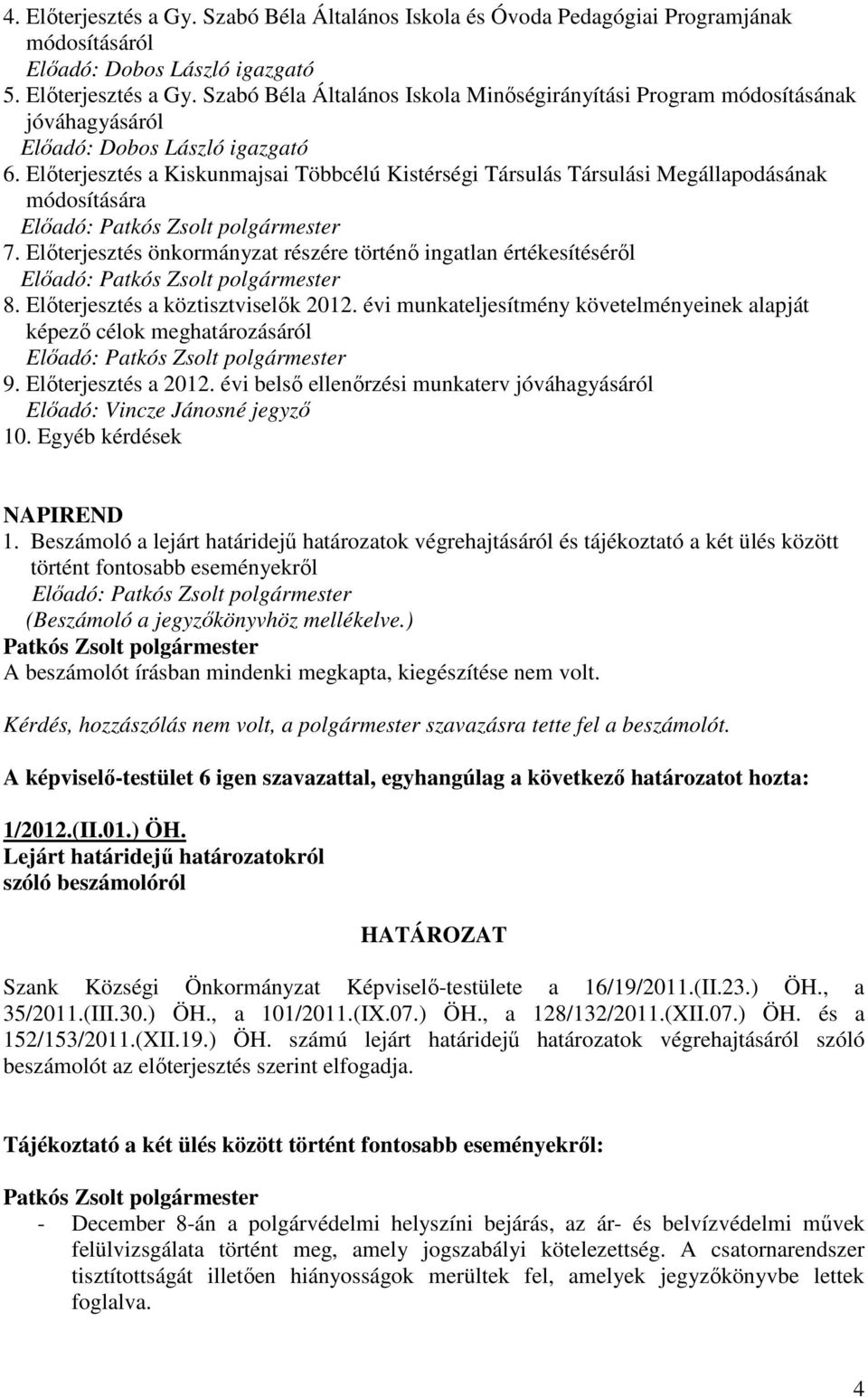 Elıterjesztés önkormányzat részére történı ingatlan értékesítésérıl Elıadó: Patkós Zsolt polgármester 8. Elıterjesztés a köztisztviselık 2012.