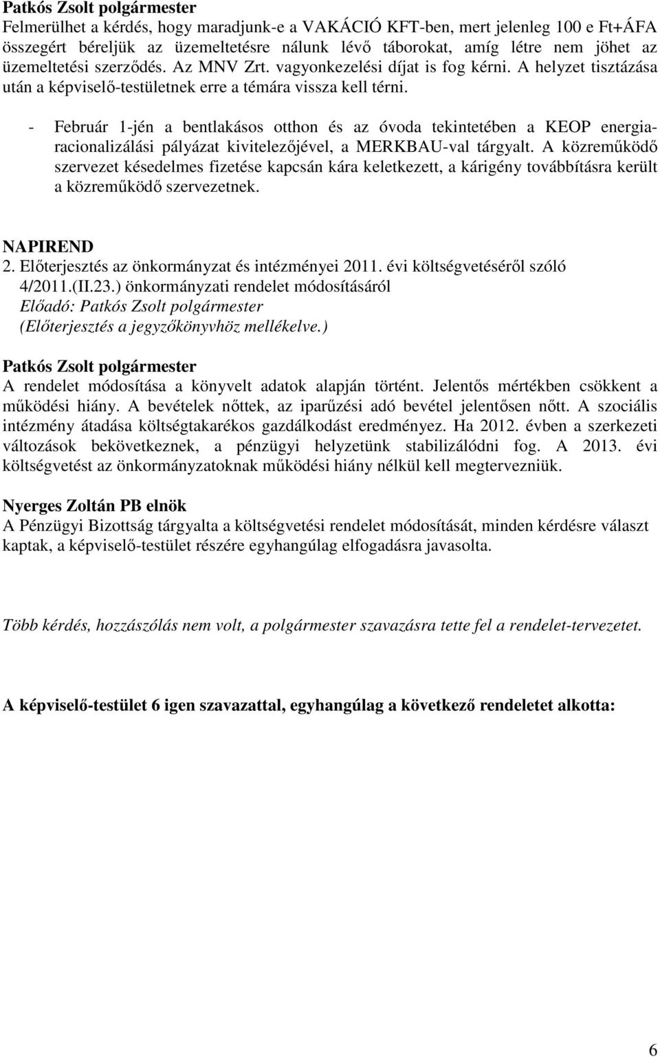 - Február 1-jén a bentlakásos otthon és az óvoda tekintetében a KEOP energiaracionalizálási pályázat kivitelezıjével, a MERKBAU-val tárgyalt.