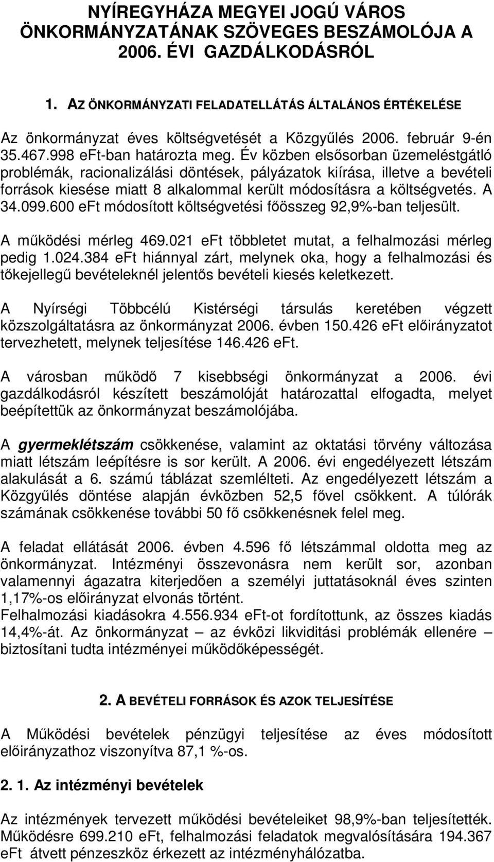 Év közben elssorban üzemeléstgátló problémák, racionalizálási döntések, pályázatok kiírása, illetve a bevételi források kiesése miatt 8 alkalommal került módosításra a költségvetés. A 34.099.