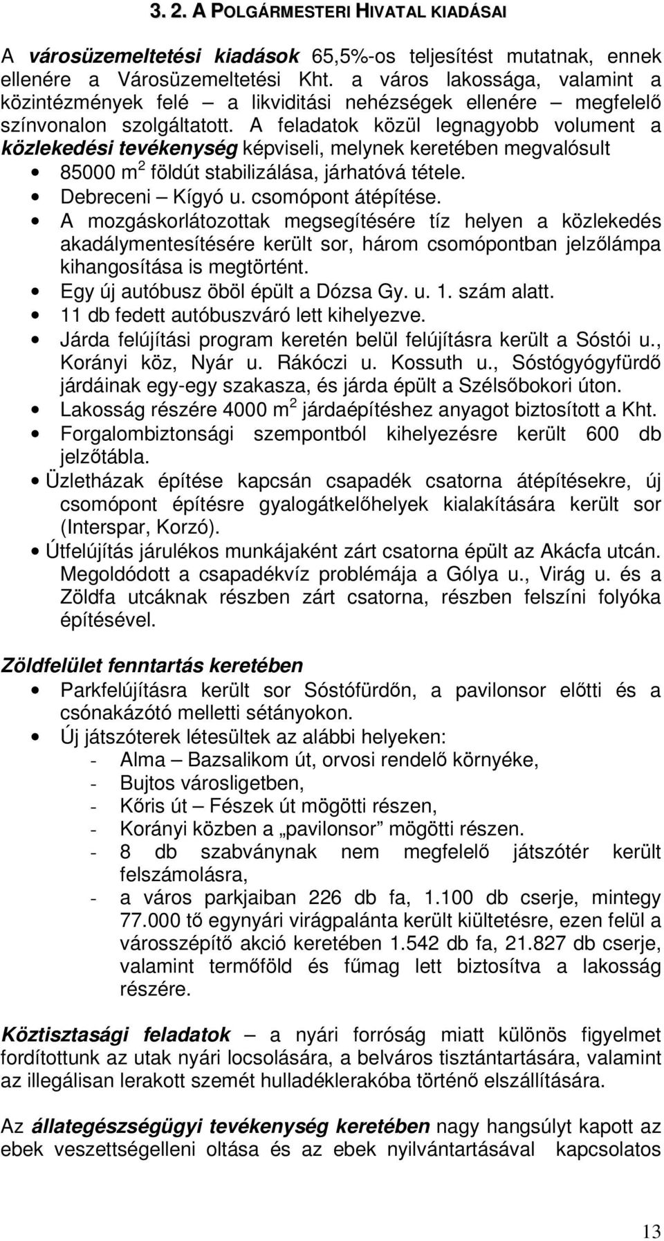 A feladatok közül legnagyobb volument a közlekedési tevékenység képviseli, melynek keretében megvalósult 85000 m 2 földút stabilizálása, járhatóvá tétele. Debreceni Kígyó u. csomópont átépítése.