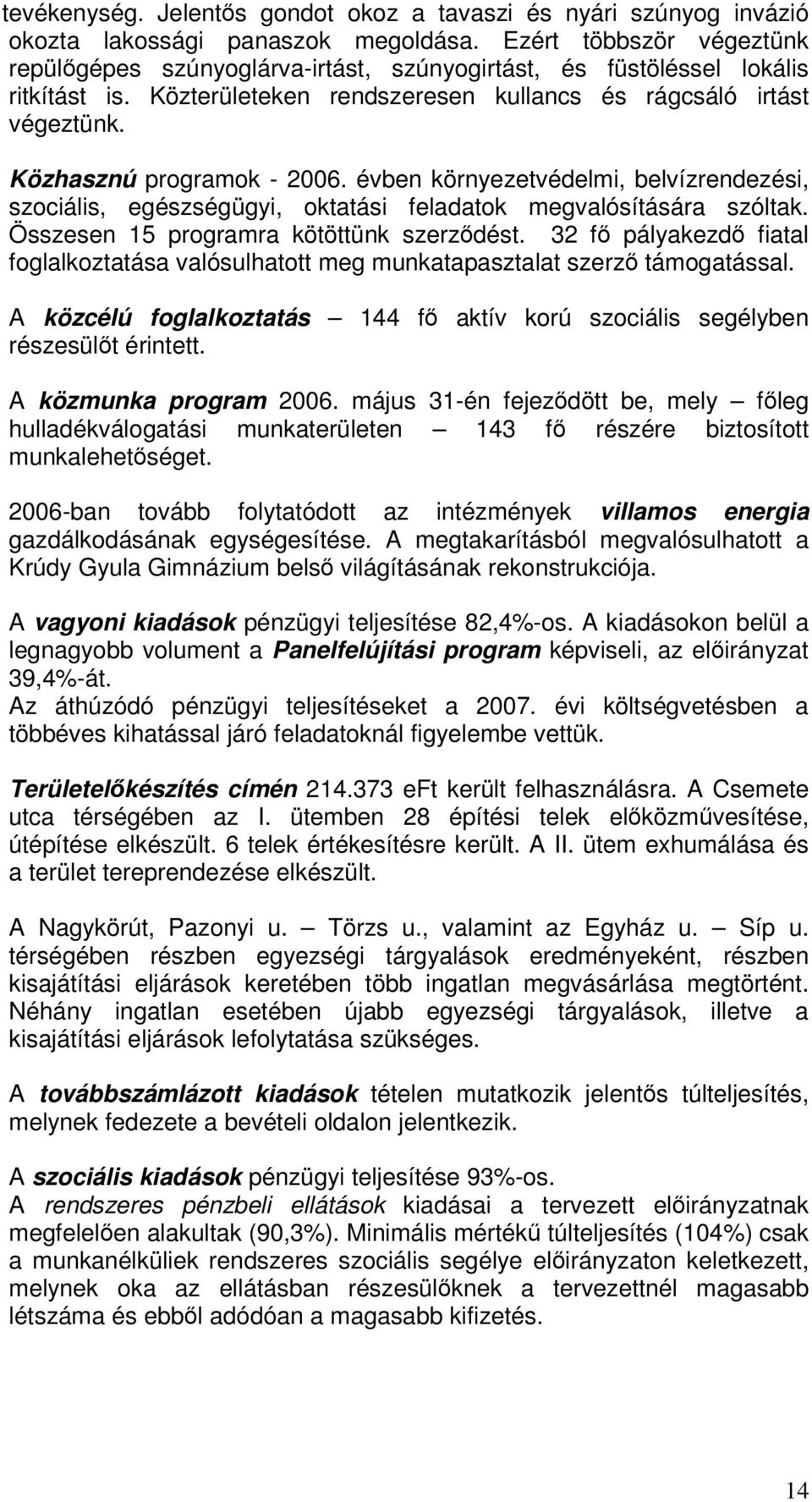 Közhasznú programok - 2006. évben környezetvédelmi, belvízrendezési, szociális, egészségügyi, oktatási feladatok megvalósítására szóltak. Összesen 15 programra kötöttünk szerzdést.