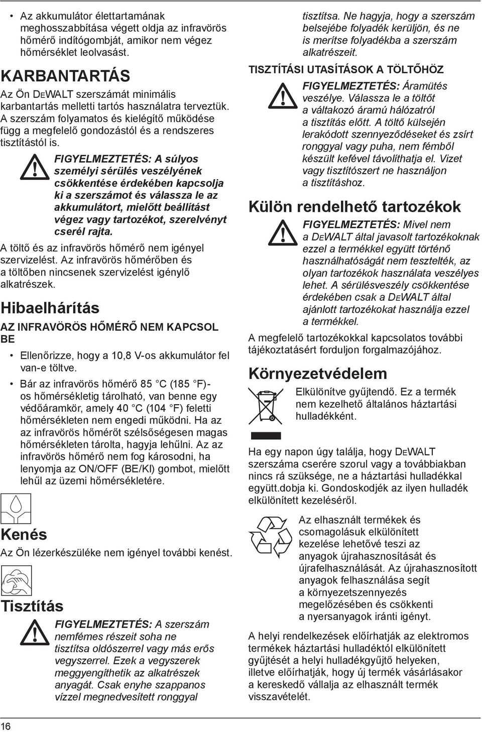 A szerszám folyamatos és kielégítő működése függ a megfelelő gondozástól és a rendszeres tisztítástól is.