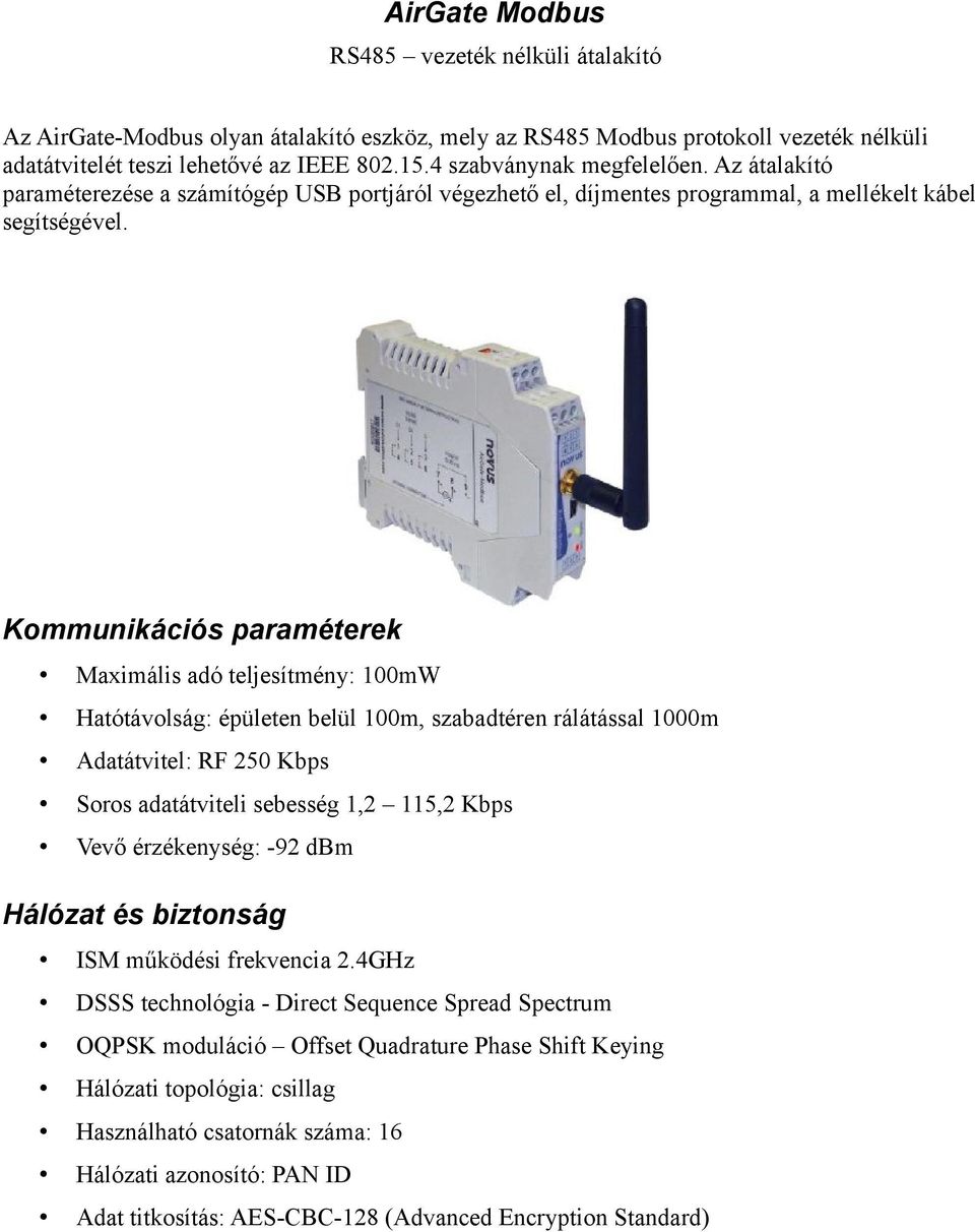 Kommunikációs paraméterek Maximális adó teljesítmény: 100mW Hatótávolság: épületen belül 100m, szabadtéren rálátással 1000m Adatátvitel: RF 250 Kbps Soros adatátviteli sebesség 1,2 115,2 Kbps Vevő