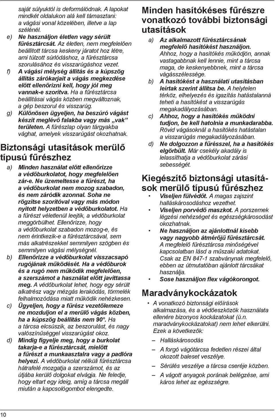 f) A vágási mélység állítás és a kúpszög állítás zárókarjait a vágás megkezdése előtt ellenőrizni kell, hogy jól meg vannak-e szorítva.