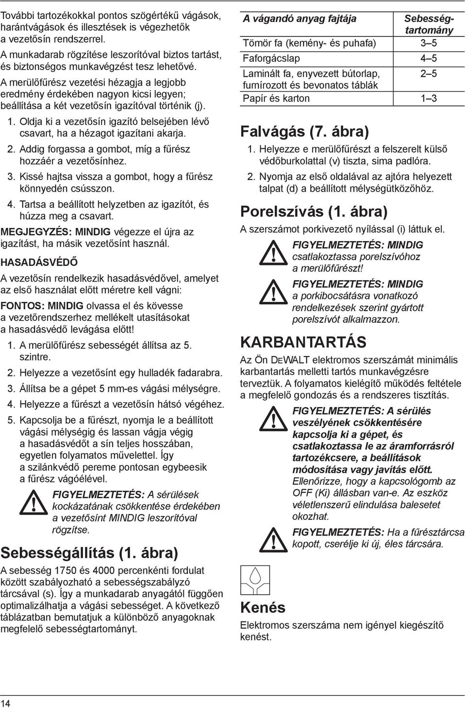 A merülőfűrész vezetési hézagja a legjobb eredmény érdekében nagyon kicsi legyen; beállítása a két vezetősín igazítóval történik (j). 1.