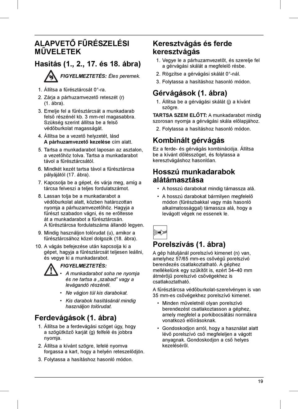 Állítsa be a vezető helyzetét, lásd A párhuzamvezető kezelése cím alatt. 5. Tartsa a munkadarabot laposan az asztalon, a vezetőhöz tolva. Tartsa a munkadarabot távol a fűrésztárcsától. 6.