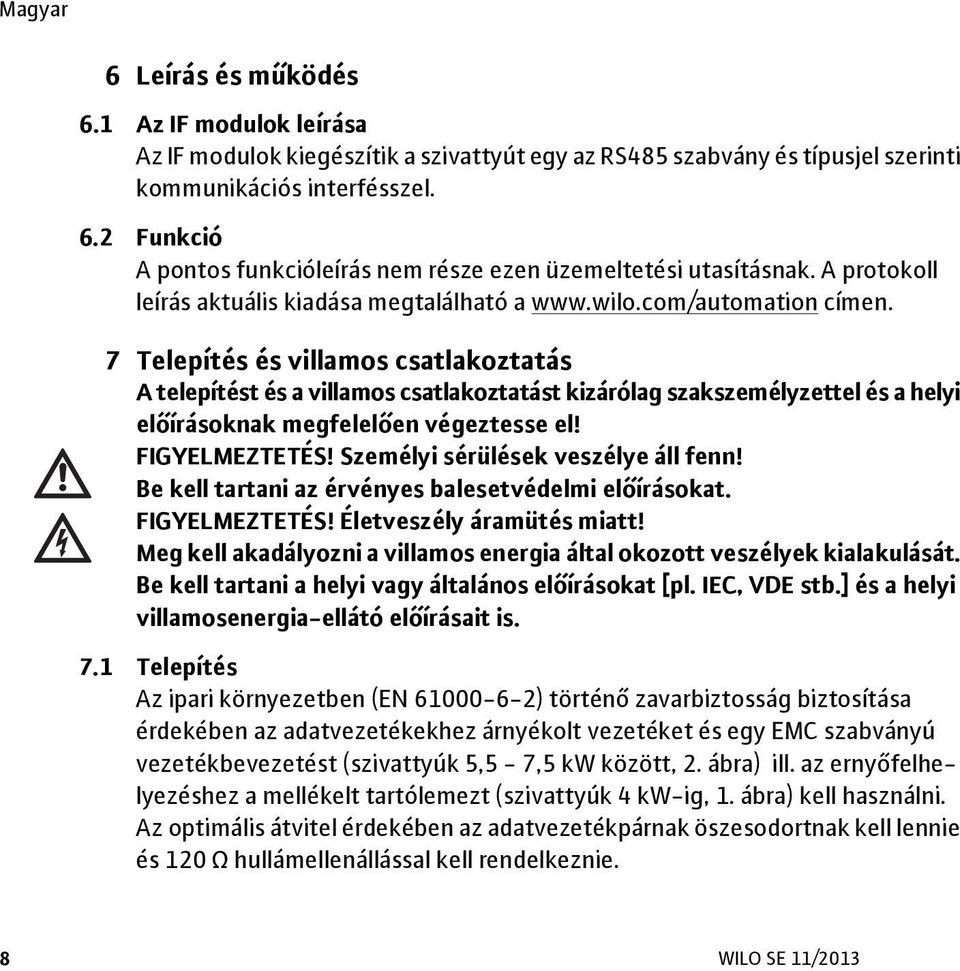 7 Telepítés és villamos csatlakoztatás A telepítést és a villamos csatlakoztatást kizárólag szakszemélyzettel és a helyi előírásoknak megfelelően végeztesse el! FIGYELMEZTETÉS!