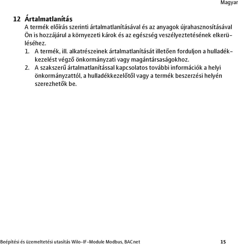 alkatrészeinek ártalmatlanítását illetően forduljon a hulladékkezelést végző önkormányzati vagy magántársaságokhoz. 2.