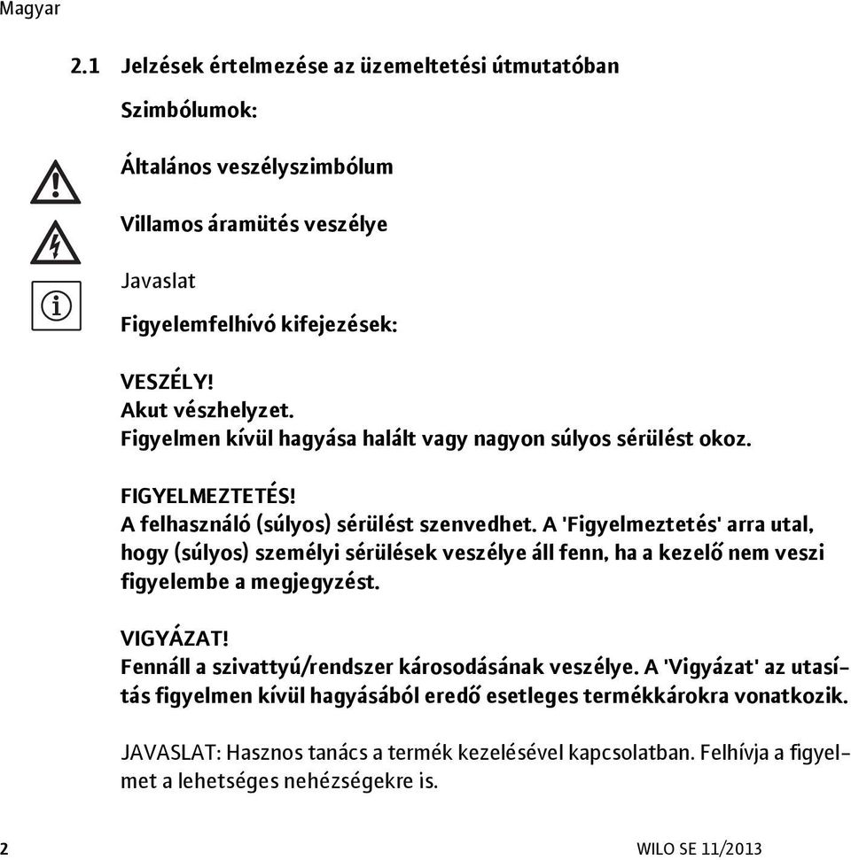 A 'Figyelmeztetés' arra utal, hogy (súlyos) személyi sérülések veszélye áll fenn, ha a kezelő nem veszi figyelembe a megjegyzést. VIGYÁZAT!