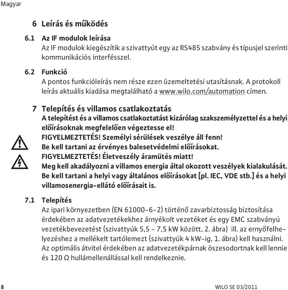 7 Telepítés és villamos csatlakoztatás A telepítést és a villamos csatlakoztatást kizárólag szakszemélyzettel és a helyi el írásoknak megfelel en végeztesse el! FIGYELMEZTETÉS!