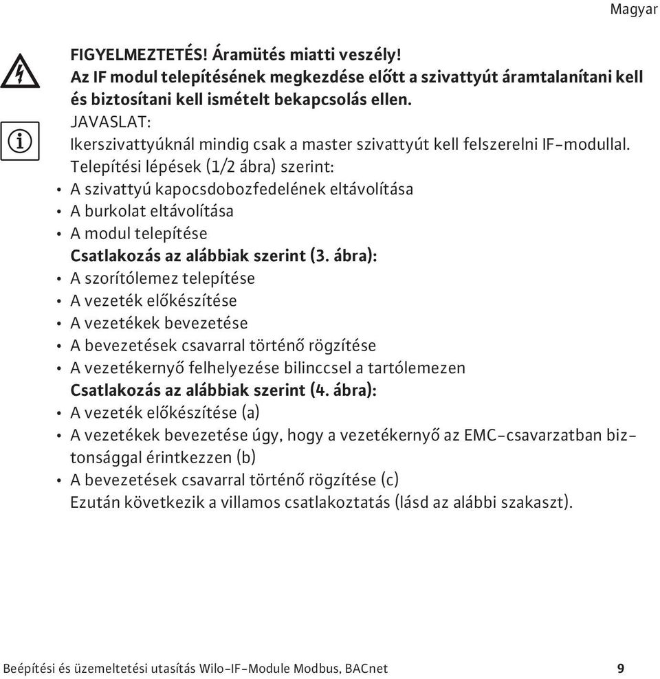 Telepítési lépések (1/2 ábra) szerint: A szivattyú kapocsdobozfedelének eltávolítása A burkolat eltávolítása A modul telepítése Csatlakozás az alábbiak szerint (3.