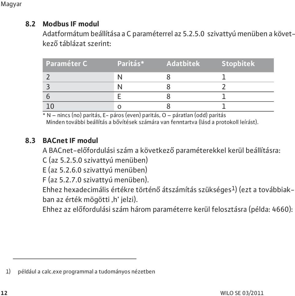 paritás Minden további beállítás a b vítések számára van fenntartva (lásd a protokoll leírást). 8.3 BACnet IF modul A BACnet-el fordulási szám a következ paraméterekkel kerül beállításra: C (az 5.