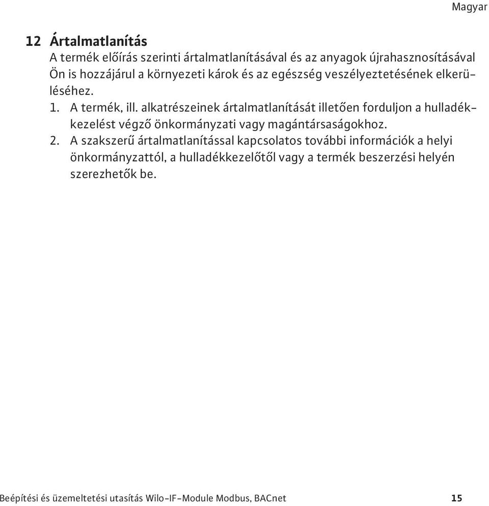 alkatrészeinek ártalmatlanítását illet en forduljon a hulladékkezelést végz önkormányzati vagy magántársaságokhoz. 2.