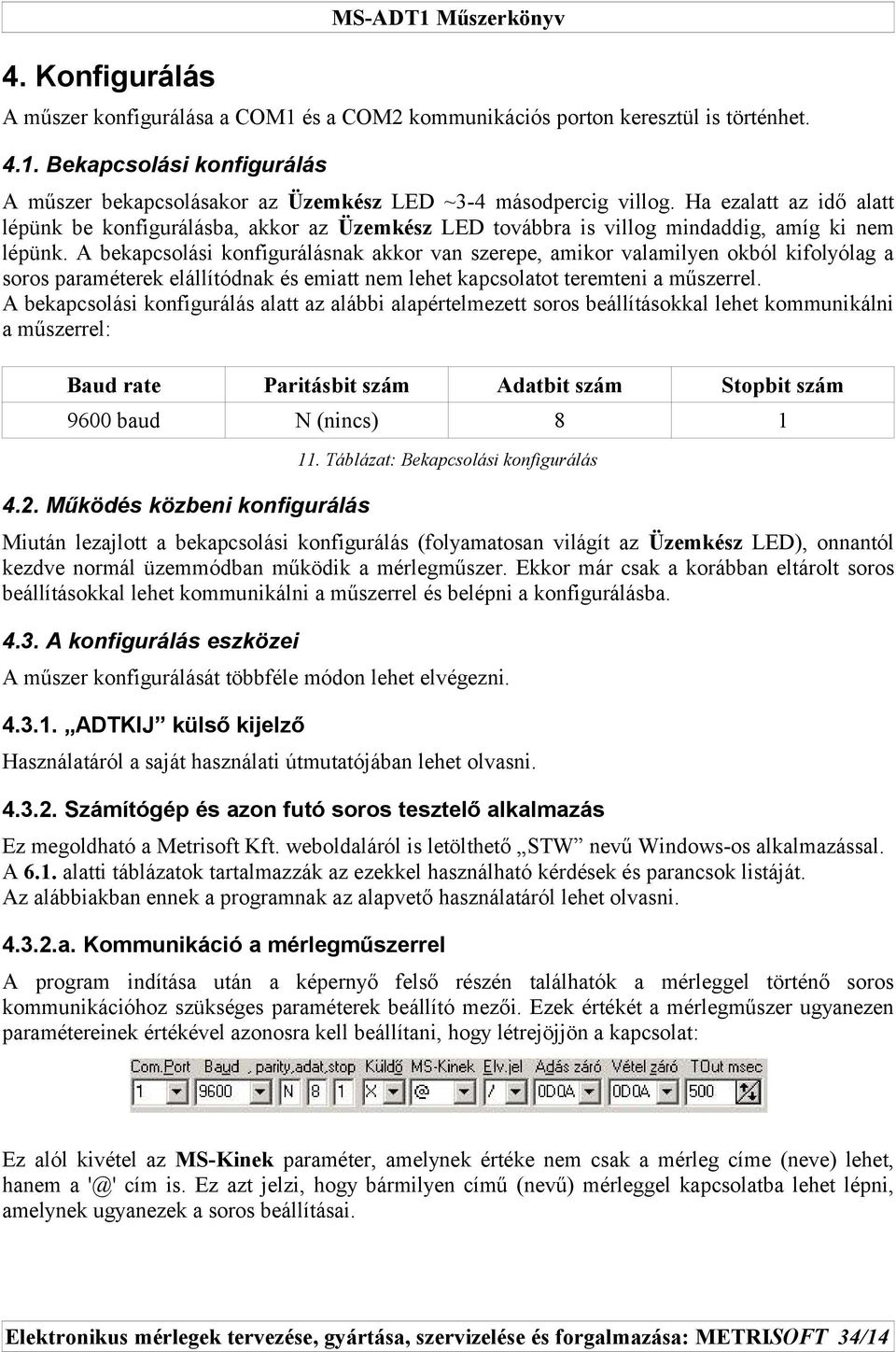 A bekapcsolási konfigurálásnak akkor van szerepe, amikor valamilyen okból kifolyólag a soros paraméterek elállítódnak és emiatt nem lehet kapcsolatot teremteni a műszerrel.