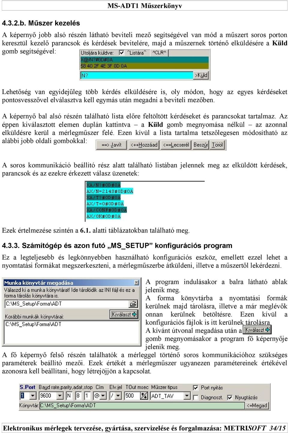 Küld gomb segítségével: Lehetőség van egyidejűleg több kérdés elküldésére is, oly módon, hogy az egyes kérdéseket pontosvesszővel elválasztva kell egymás után megadni a beviteli mezőben.