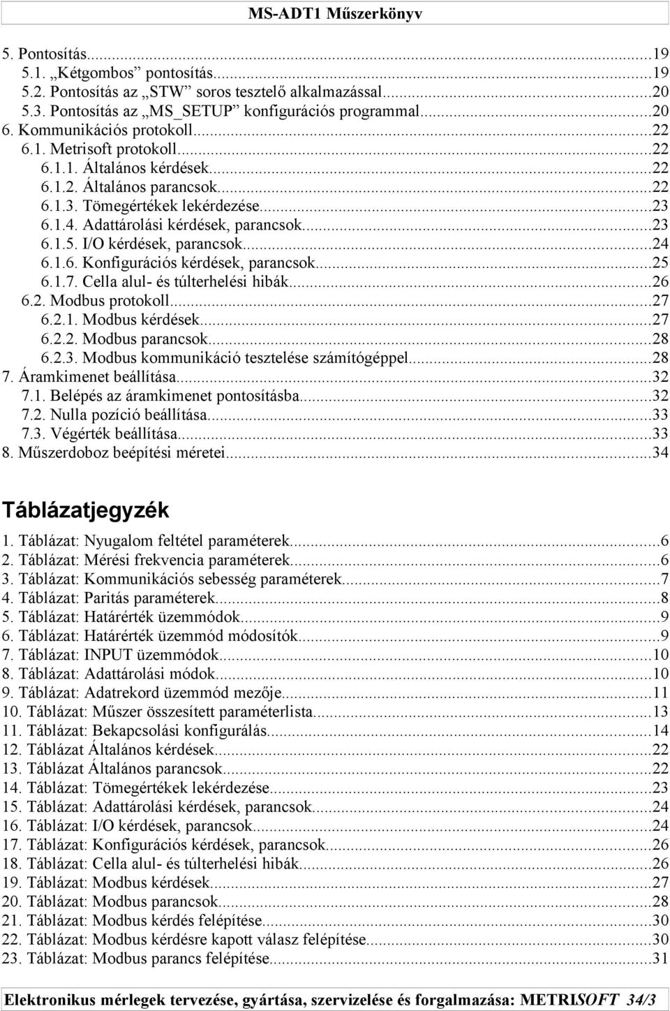 I/O kérdések, parancsok...24 6.1.6. Konfigurációs kérdések, parancsok...25 6.1.7. Cella alul- és túlterhelési hibák...26 6.2. Modbus protokoll...27 6.2.1. Modbus kérdések...27 6.2.2. Modbus parancsok.