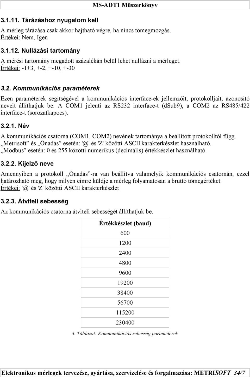 +-10, +-30 3.2. Kommunikációs paraméterek Ezen paraméterek segítségével a kommunikációs interface-ek jellemzőit, protokolljait, azonosító neveit állíthatjuk be.