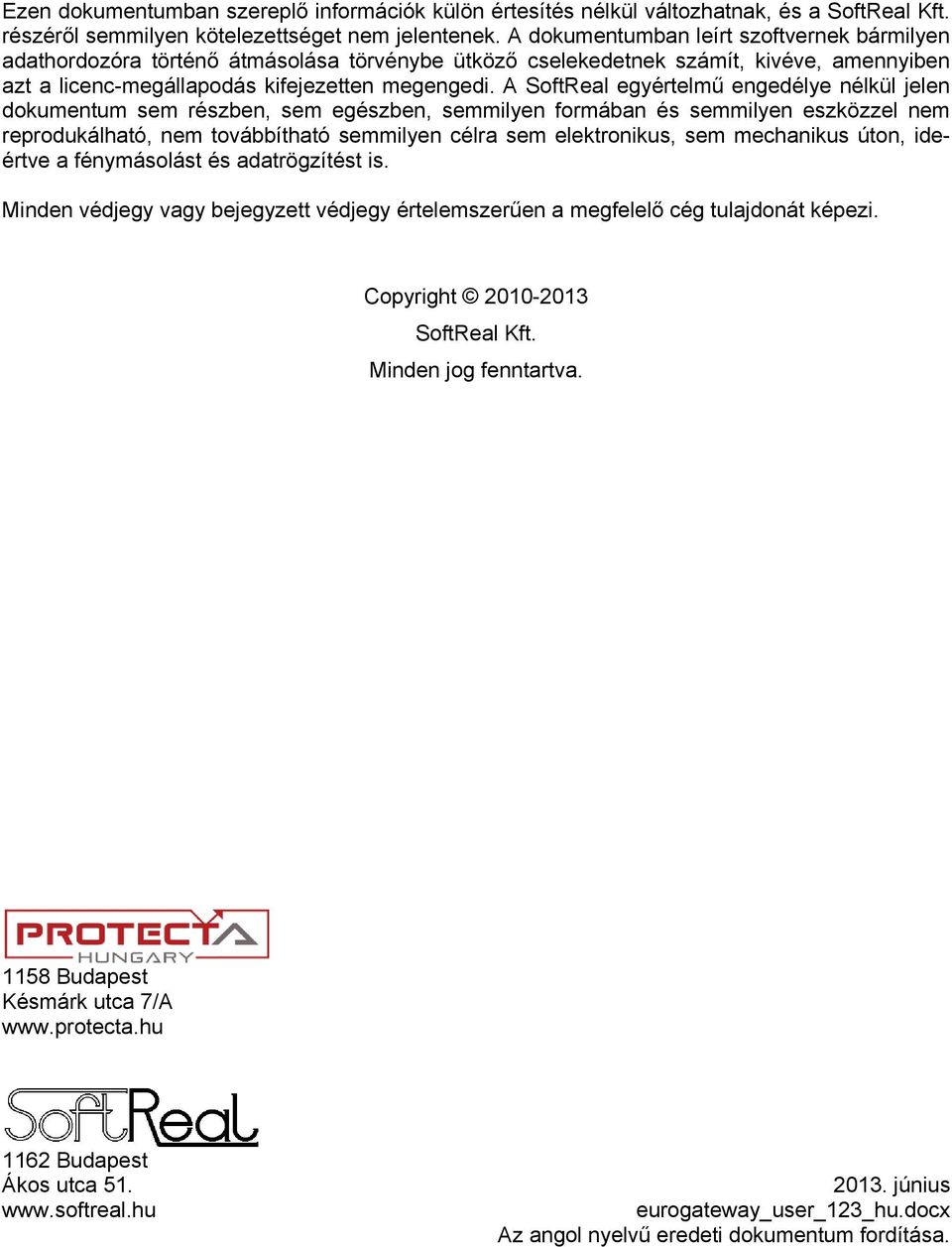 A SoftReal egyértelmű engedélye nélkül jelen dokumentum sem részben, sem egészben, semmilyen formában és semmilyen eszközzel nem reprodukálható, nem továbbítható semmilyen célra sem elektronikus, sem