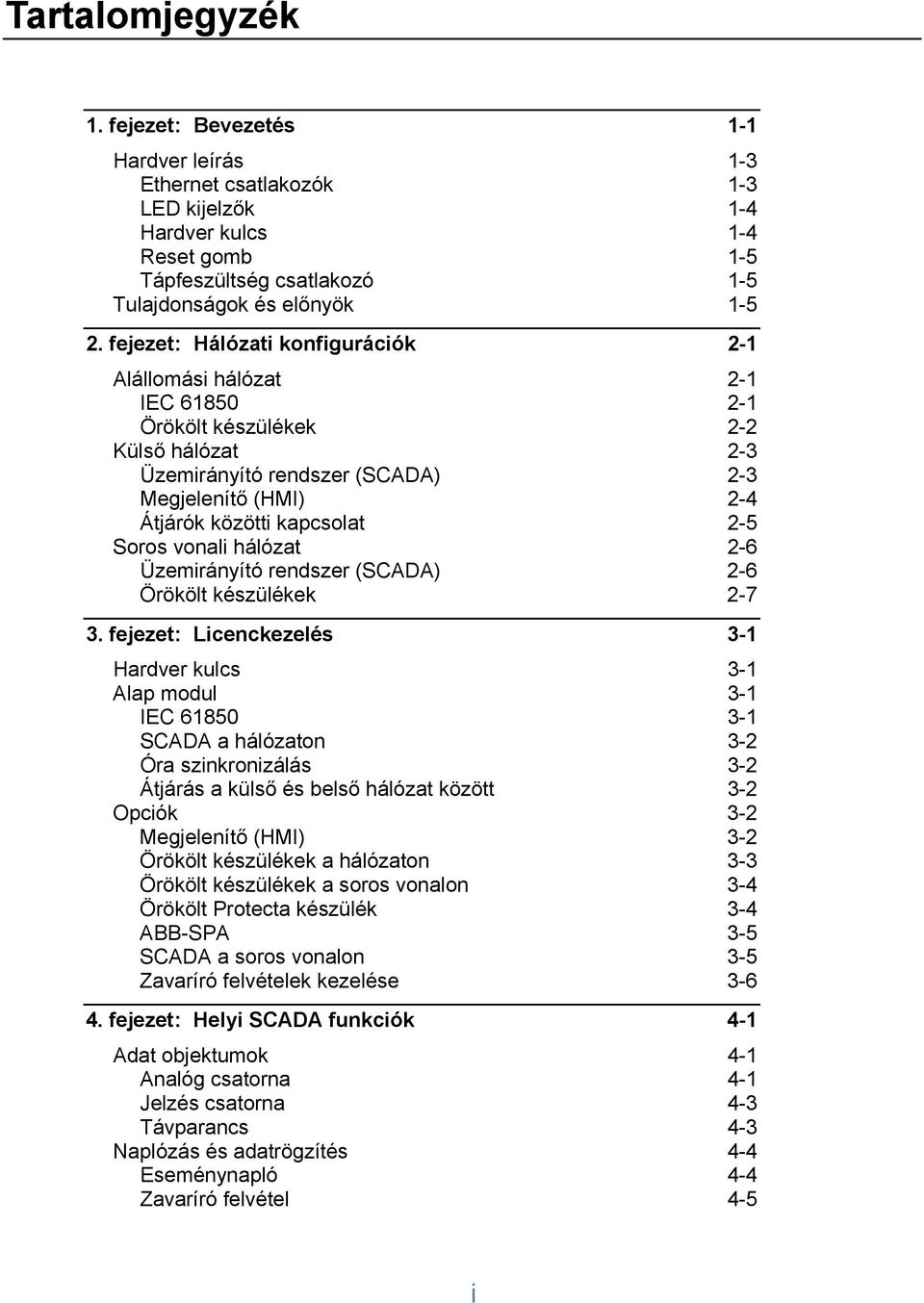 Soros vonali hálózat 2-6 Üzemirányító rendszer (SCADA) 2-6 Örökölt készülékek 2-7 3.