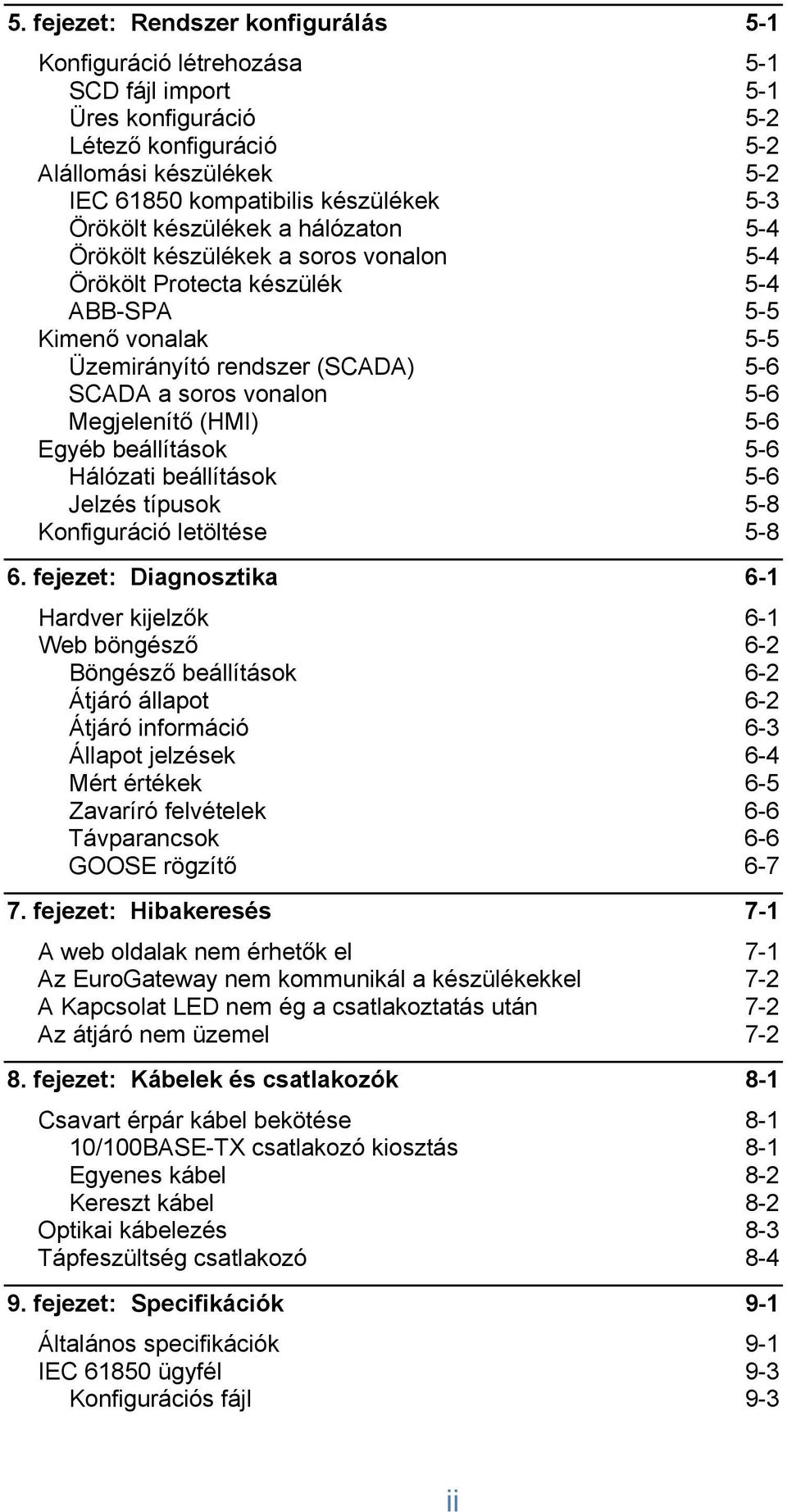 Megjelenítő (HMI) 5-6 Egyéb beállítások 5-6 Hálózati beállítások 5-6 Jelzés típusok 5-8 Konfiguráció letöltése 5-8 6.