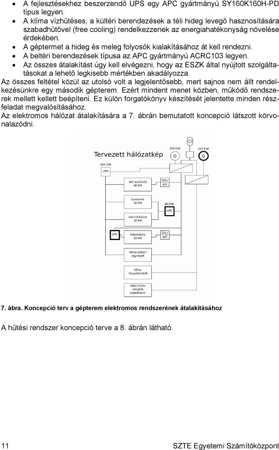 A géptermet a hideg és meleg folyosók kialakításához át kell rendezni. A beltéri berendezések típusa az APC gyártmányú legyen.