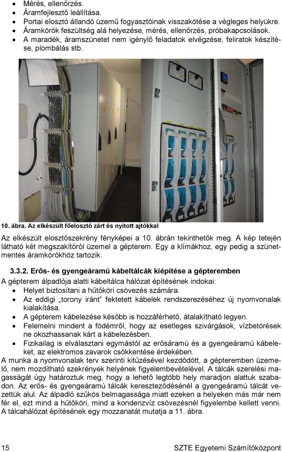 ábrán tekinthetők meg. A kép tetején látható két megszakítóról üzemel a gépterem. Egy a klímákhoz, egy pedig a szünetmentes áramkörökhöz tartozik. 3.3.2.