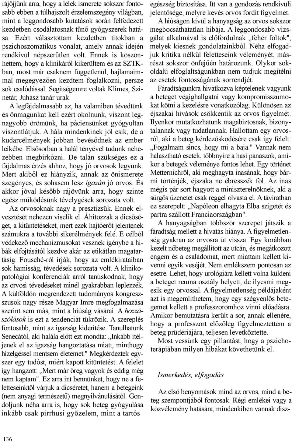 Ennek is köszönhettem, hogy a klinikáról kikerültem és az SZTKban, most már csaknem függetlenül, hajlamaimmal megegyezően kezdtem foglalkozni, persze sok csalódással.