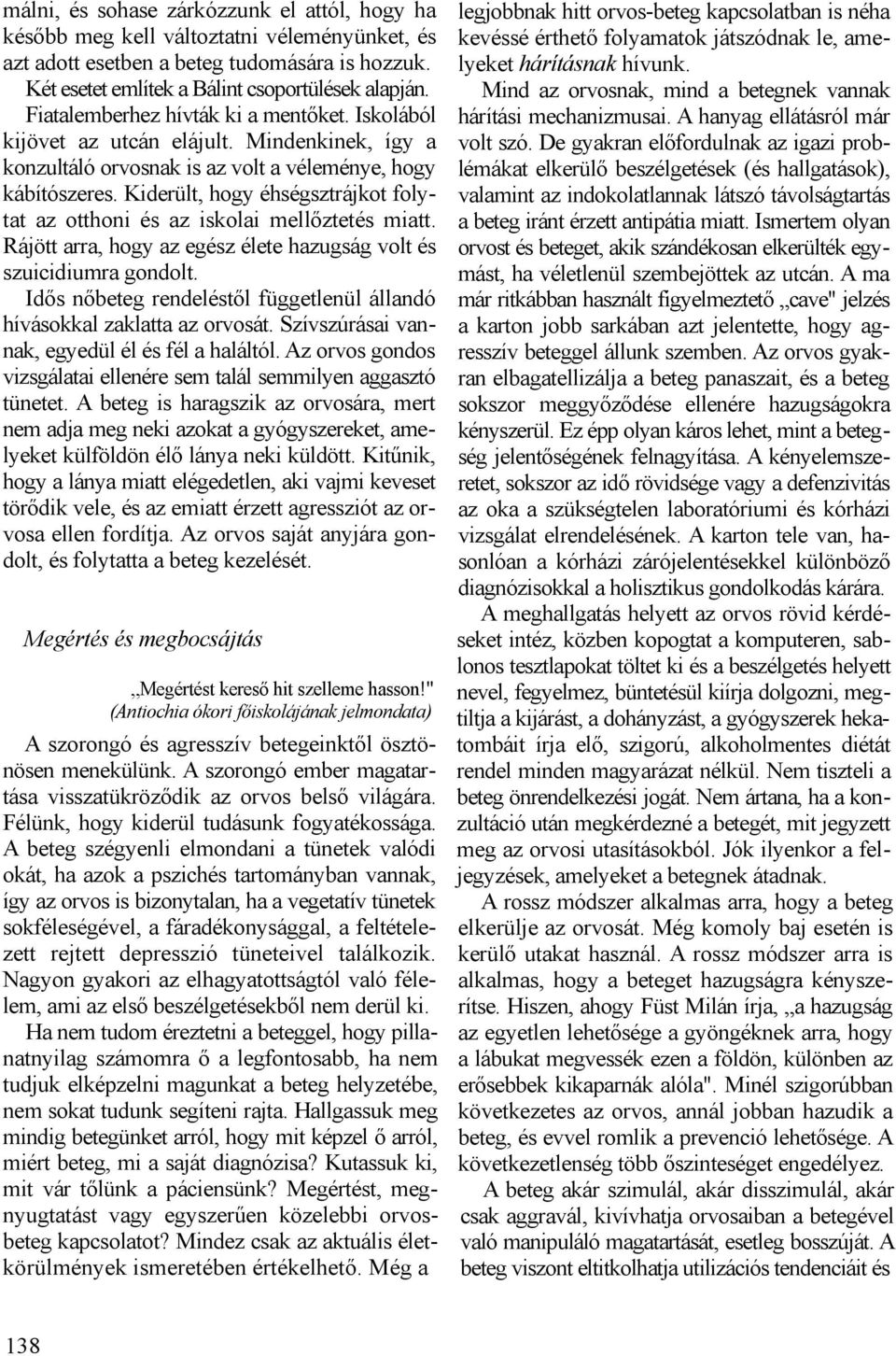 Kiderült, hogy éhségsztrájkot folytat az otthoni és az iskolai mellőztetés miatt. Rájött arra, hogy az egész élete hazugság volt és szuicidiumra gondolt.