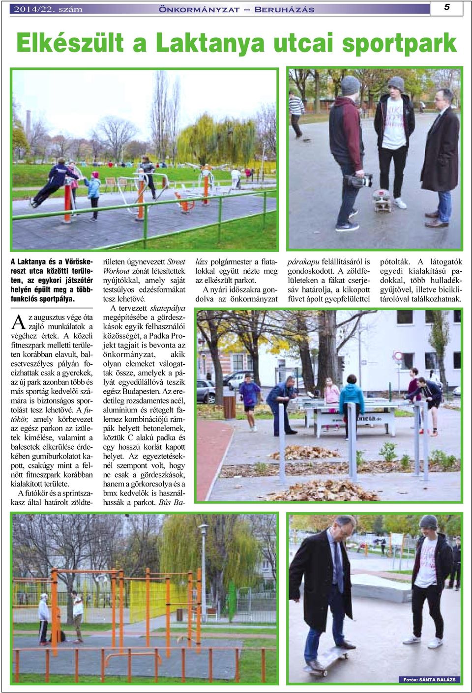 A közeli fitneszpark melletti területen korábban elavult, balesetveszélyes pályán focizhattak csak a gyerekek, az új park azonban több és más sportág kedvelõi számára is biztonságos sportolást tesz