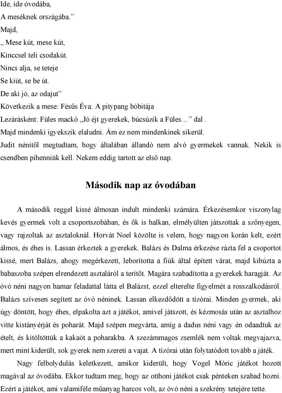 Judit nénitől megtudtam, hogy általában állandó nem alvó gyermekek vannak. Nekik is csendben pihenniük kell. Nekem eddig tartott az első nap.