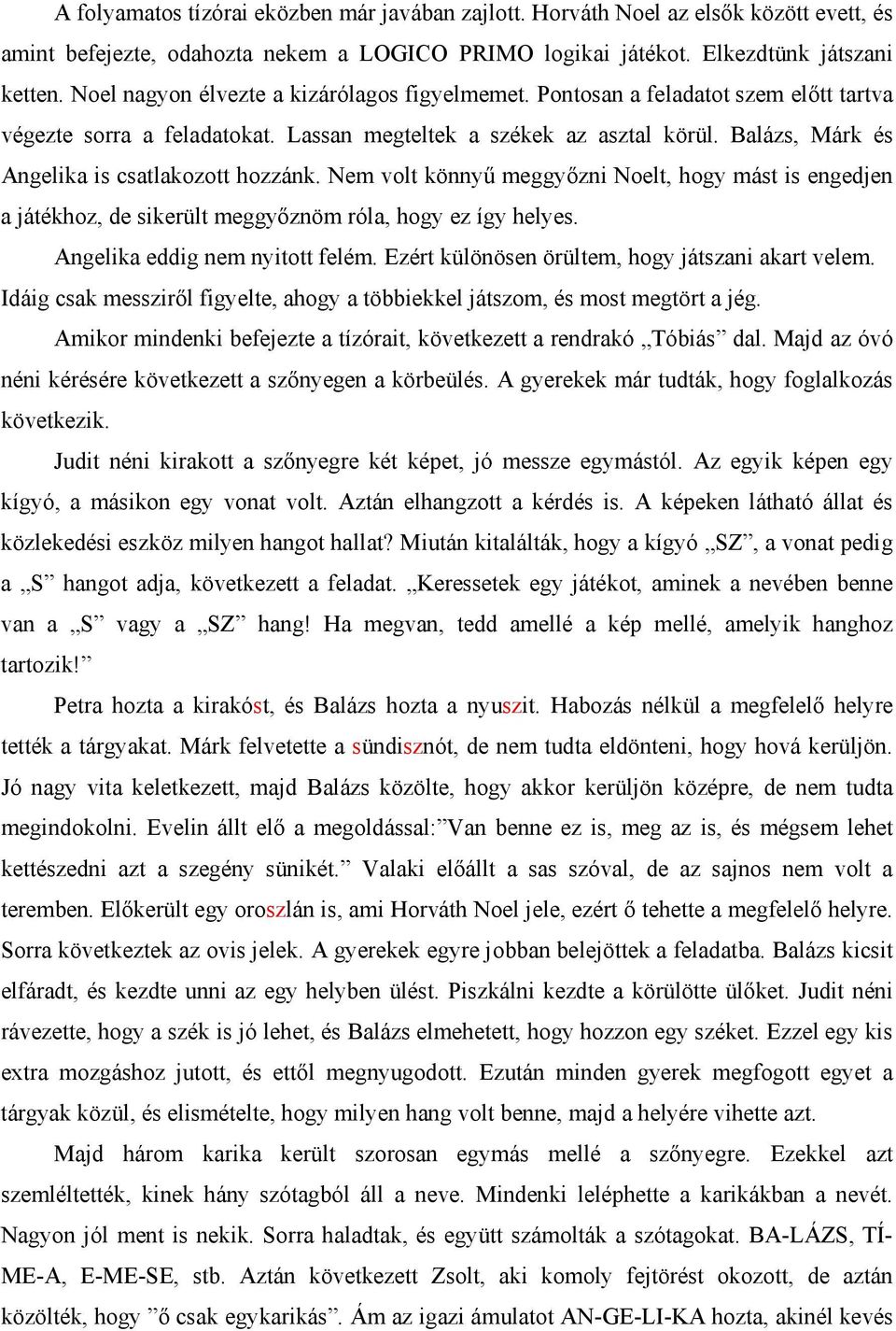 Balázs, Márk és Angelika is csatlakozott hozzánk. Nem volt könnyű meggyőzni Noelt, hogy mást is engedjen a játékhoz, de sikerült meggyőznöm róla, hogy ez így helyes. Angelika eddig nem nyitott felém.