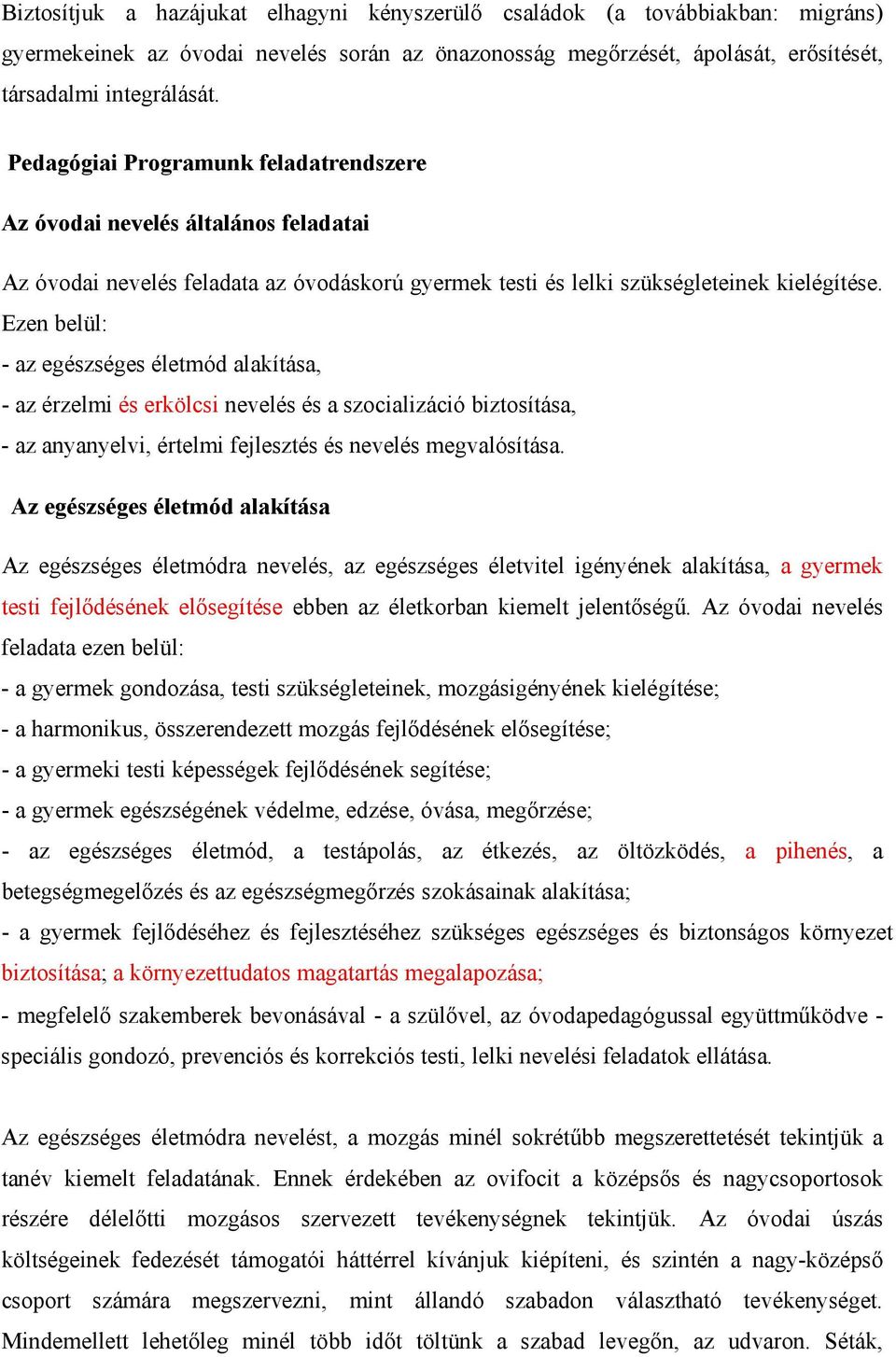 Ezen belül: - az egészséges életmód alakítása, - az érzelmi és erkölcsi nevelés és a szocializáció biztosítása, - az anyanyelvi, értelmi fejlesztés és nevelés megvalósítása.