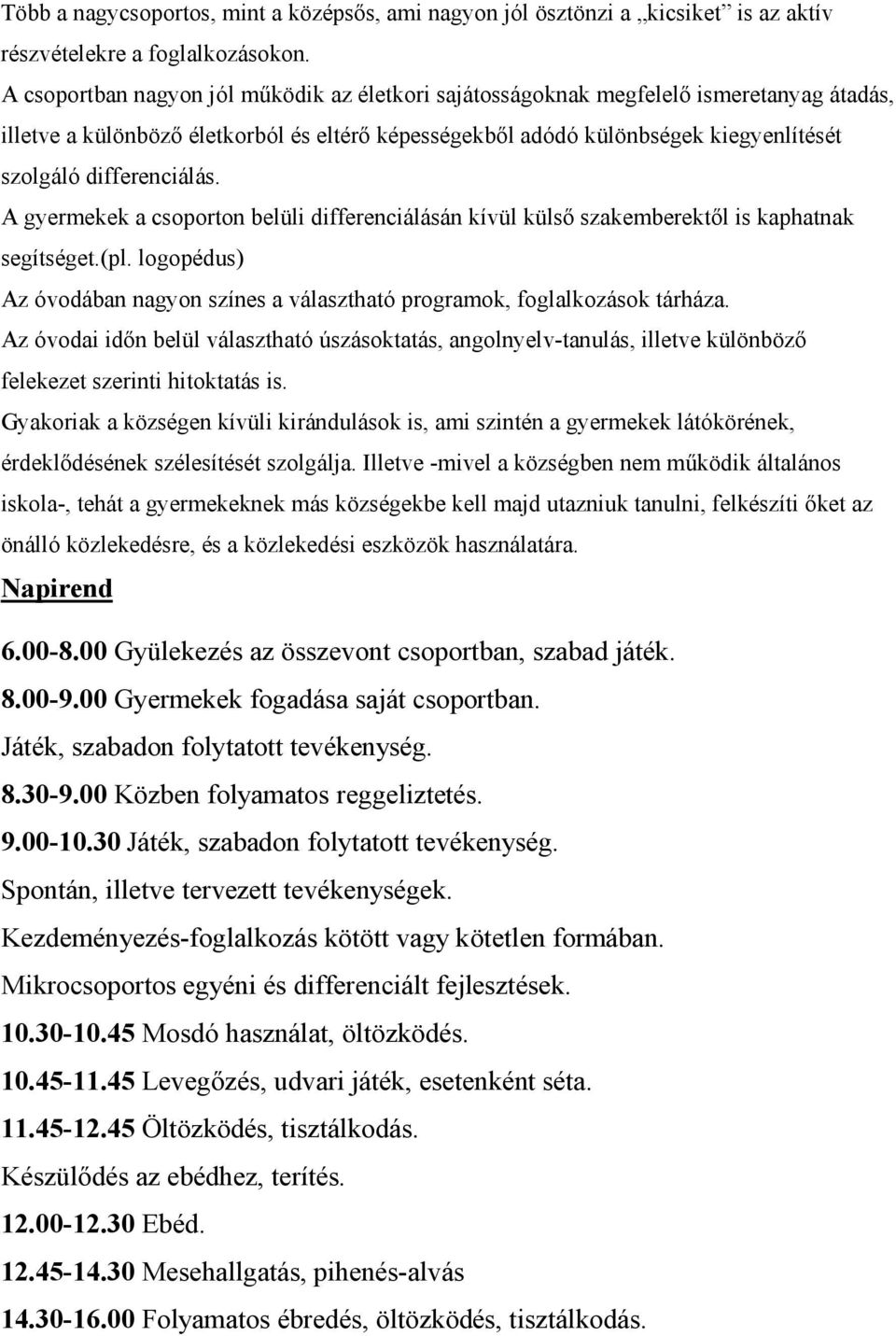 differenciálás. A gyermekek a csoporton belüli differenciálásán kívül külső szakemberektől is kaphatnak segítséget.(pl.