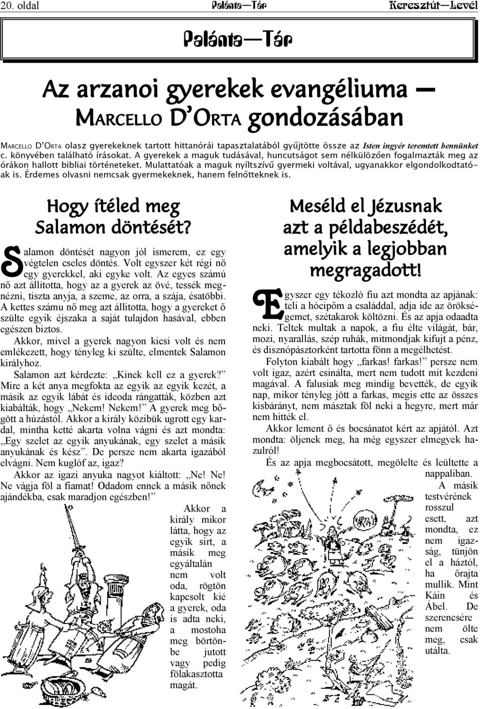 Mulattatóak a maguk nyíltszívű gyermeki voltával, ugyanakkor elgondolkodtatóak is. Érdemes olvasni nemcsak gyermekeknek, hanem felnőtteknek is. Hogy ítéled meg Salamon döntését?