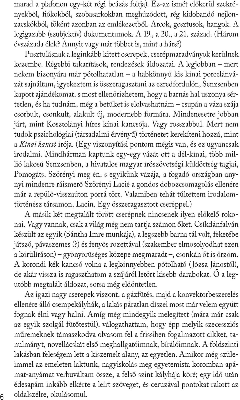 ) Pusztulásnak a leginkább kitett cserepek, cserépmaradványok kerülnek kezembe. Régebbi takarítások, rendezések áldozatai.