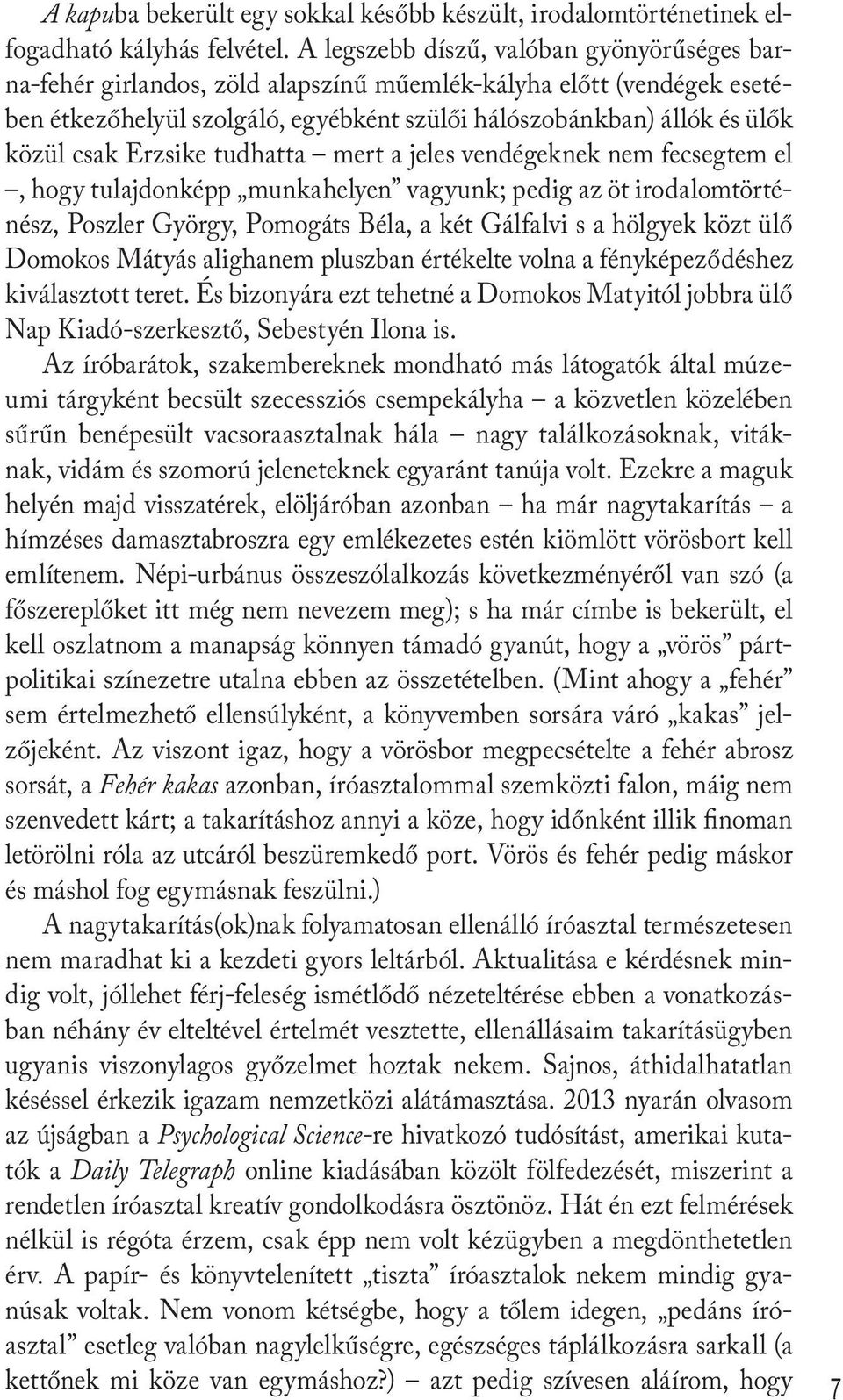 Erzsike tudhatta mert a jeles vendégeknek nem fecsegtem el, hogy tulajdonképp munkahelyen vagyunk; pedig az öt irodalomtörténész, Poszler György, Pomogáts Béla, a két Gálfalvi s a hölgyek közt ülő